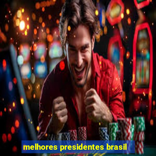 melhores presidentes brasil